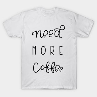 NEED MORE COFFEE T-Shirt